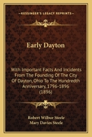 Early Dayton: With Important Facts and Incidents From the Founding of the City of Dayton, Ohio, to the Hundredth Anniversary, 1796-1896 1279066652 Book Cover
