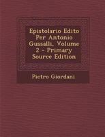 Epistolario Edito Per Antonio Gussalli, Volume 2 - Primary Source Edition 1293068284 Book Cover