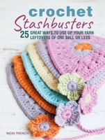 Crochet Stashbusters: 25 great ways to use up your yarn leftovers of one ball or less 1782497978 Book Cover
