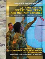 Operational Terms and Military Symbols: US Army Adp 1-02: The Language of Army Terminology, Acronyms and Symbology: Current, Full-Size Edition - Giant 8.5 X 11 Format - Official US Army Adp/Adrp Serie 1979649510 Book Cover