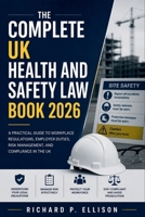 The Complete UK Health and Safety Law Book 2026: A Practical Guide to Workplace Regulations, Employer Duties, Risk Management, and Compliance in the UK B0GZHCLTPY Book Cover