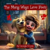 The Many Ways Love Feels: Discovering Love in All the Little Things (Kids Valentine Book) (The Caring Kids Learning Series) B0G2JB6H7C Book Cover