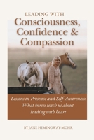 Leading with Consciousness, Confidence & Compassion: Lessons in Presence and Self-Awareness: What horses teach us about leading with heart B0FX2D8XNQ Book Cover