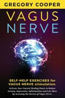 Vagus Nerve: Self-Help Exercises for Vagus Nerve Stimulation. Activate Your Natural Healing Power to Reduce Anxiety, Depression, Inflammation and Lots More by Accessing the Secrets of Vagus Nerve. 171065046X Book Cover