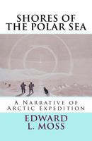 Shores of the Polar Sea: "A Narrative of Arctic Expedition" 1717417868 Book Cover