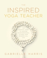 The Inspired Yoga Teacher: The Essential Guide to Creating Transformational Classes your Students will Love 0473569116 Book Cover