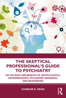 The Skeptical Professional's Guide to Psychiatry: On the Risks and Benefits of Antipsychotics, Antidepressants, Psychiatric Diagnoses, and Neuromania 0367469200 Book Cover