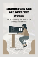 Fraudsters Are All Over the World: He who wins by deceit is not a winner; avoid fraud. B0BLNR7637 Book Cover