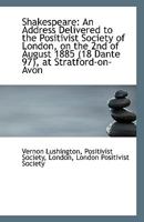 Shakespeare: An Address Delivered to the Positivist Society of London, on the 2nd of August 1885 (18 1110801009 Book Cover