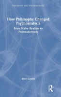How Philosophy Changed Psychoanalysis: From Naïve Realism to Postmodernism (Philosophy and Psychoanalysis) 1032807008 Book Cover