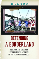 Defending a Borderland: Canadian and American Environmental Activism in the St. Lawrence Valley (Environmental History of the Northeast) 1625349181 Book Cover