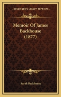 Memoir of James Backhouse (Classic Reprint) 1437075037 Book Cover