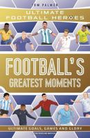 Football's Greatest Moments (Ultimate Football Heroes - The No.1 football series): Collect Them All! 1789467152 Book Cover
