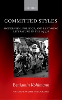 Committed Styles: Modernism, Politics, and Left-Wing Literature in the 1930s (Oxford English Monographs) 0198715463 Book Cover