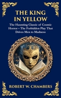 The King in Yellow: A Classic Collection of Supernatural and Cosmic Horror Stories - Madness, Mystery, and the Unknown (Deluxe Hardbound Edition) (Library of Alexandria) 1804219355 Book Cover