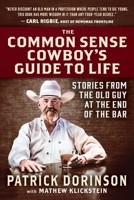 The Common Sense Cowboy's Guide to Life: Stories from the Old Guy at the End of the Bar