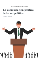 La comunicación política de la antipolítica: El caso español (Spanish Edition) B0GV237ZWJ Book Cover
