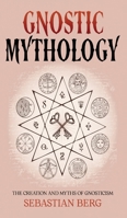 Gnostic Mythology: The Creation and Myths of Gnosticism 1763567451 Book Cover
