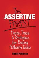 The Assertive Parent: Hacks, Traps & Strategies for Raising Authentic Teens 1942545967 Book Cover
