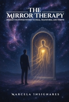 THE MIRROR THERAPY: AWAKEN THE POWER WITHIN TO HEAL, TRANSFORM, AND THRIVE B0FLNMD77R Book Cover