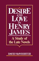 Desire and Love in Henry James: A Study of the Late Novels 0521127173 Book Cover