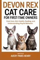 Devon Rex Cat Care for First-Time Owners: Coat Care, Skin Health, Feeding, and Understanding Playful Behavior B0GKXQ4CK9 Book Cover