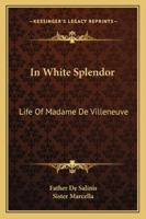 In White Splendor; Life of Madame De Villenueve 1163159530 Book Cover