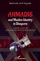 Ahmadis and Muslim identity in Diaspora: A short study of anti-Ahmadi opposition in britain 2140208447 Book Cover
