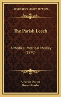 The Parish Leech: A Medical Metrical Medley 1165078953 Book Cover