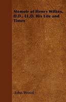Memoir Of Henry Wilkes, D.D.: His Life And Times 0469837608 Book Cover