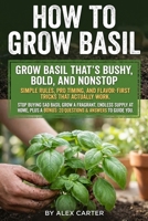 How to Grow Basil: From Seed to Kitchen Harvest, Indoors or in Pots: step-by-step watering, feeding, pruning, and disease-defense routines for bigger, ... in containers, beds, and simple hydroponics B0GJCL4LVL Book Cover