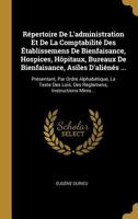 R�pertoire De L'administration Et De La Comptabilit� Des �tablissemens De Bienfaisance, Hospices, H�pitaux, Bureaux De Bienfaisance, Asiles D'ali�n�s ...: Pr�sentant, Par Ordre Alphab�tique, La Texte 0270851321 Book Cover
