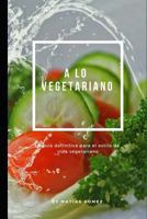 A lo vegetariano: La guía definitiva para el estilo de vida vegetariano 1790357020 Book Cover