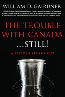 The Trouble With Canada ... STILL!: A Citizen Speaks Out! 1988360579 Book Cover