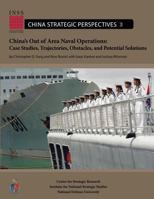 China's Out of Area Naval Operations: Case Studies, Trajectories, Obstacles, and Potential Solutions 1478130695 Book Cover