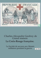 La Croix-Rouge française.: La Société de secours aux blessés militaires pendant la guerre B0C534RNFZ Book Cover
