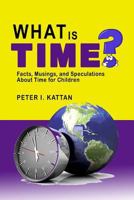 What Is Time?: Facts, Musings, and Speculations about Time for Children 1502762773 Book Cover