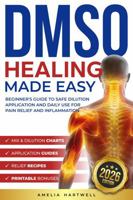 DMSO Healing Made Easy: Beginner's Dimethyl Sulfoxide Guide to Safe Dosage, Dilution & Topical Use for Chronic Pain, Inflammation, Joint Health, and Muscle Recovery for Natural Holistic Wellness 1969357096 Book Cover