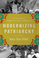 Modernizing Patriarchy: The Politics of Women's Rights in Morocco 147731220X Book Cover