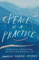 Peace Is a Practice: An Invitation to Breathe Deep and Find a New Rhythm for Life 0310361702 Book Cover