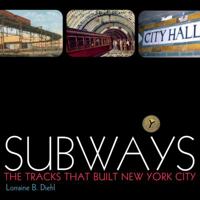 Subways: The Tracks That Built New York City 1400052270 Book Cover