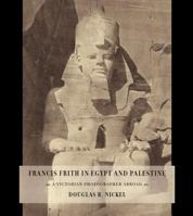 Francis Frith in Egypt and Palestine: A Victorian Photographer Abroad 069111515X Book Cover