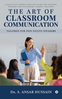 The Art of Classroom Communication: A Practical Spoken English Guide for Nursery, Primary and Secondary School Teachers B0FPLQMRW5 Book Cover