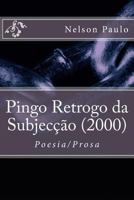 Pingo Retrogo da Subjecção (2000): Poesia/Prosa 1500465119 Book Cover