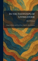 In the Footsteps of Livingstone: Being the Diaries and Travel Notes Made by Albred Dolman 1025736095 Book Cover