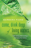 Come, Drink Deep of Living Waters: Faith Seeking Understanding in the 21st Century 082452196X Book Cover