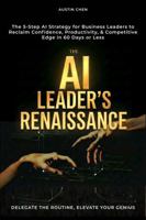 The AI Leader's Renaissance: Delegate the Routine, Elevate Your Genius: The 5-Step AI Strategy for Business Leaders to Reclaim Confidence, ... (AI for Business, Strategy, & Leadership) 1962252051 Book Cover