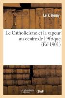 Le Catholicisme Et La Vapeur Au Centre de L'Afrique 2012834442 Book Cover