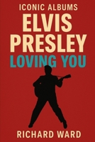 Iconic Albums - Elvis Presley - Loving You B0FPFVQRJL Book Cover