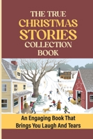 The True Christmas Stories Collection Book: An Engaging Book That Brings You Laugh And Tears B09KN4CYQQ Book Cover